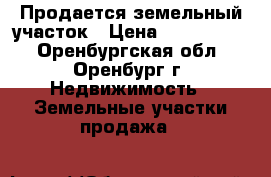 Продается земельный участок › Цена ­ 2 000 000 - Оренбургская обл., Оренбург г. Недвижимость » Земельные участки продажа   